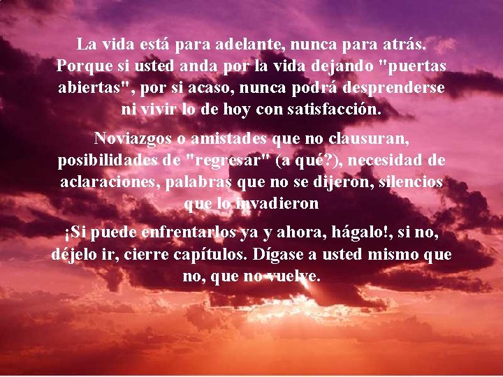 La vida está para adelante, nunca para atrás. Porque si usted anda por la