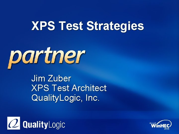 XPS Test Strategies Jim Zuber XPS Test Architect Quality. Logic, Inc. 