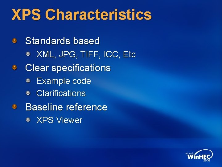 XPS Characteristics Standards based XML, JPG, TIFF, ICC, Etc Clear specifications Example code Clarifications