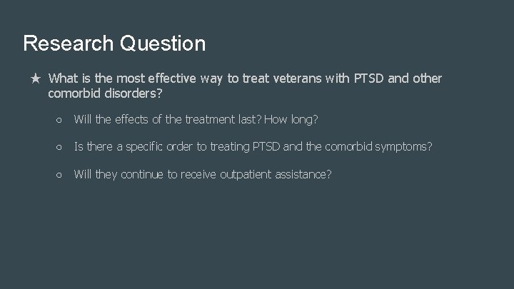 Research Question ★ What is the most effective way to treat veterans with PTSD