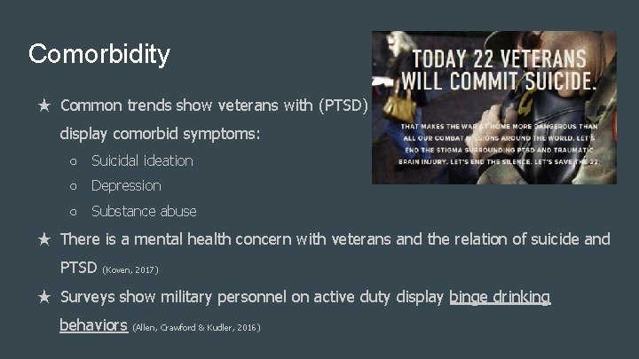 Comorbidity ★ Common trends show veterans with (PTSD) display comorbid symptoms: ○ Suicidal ideation