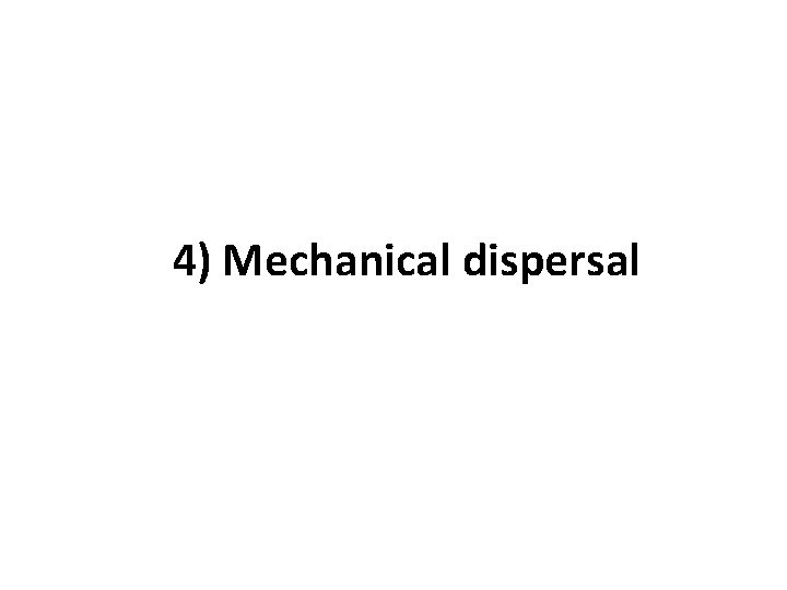 4) Mechanical dispersal 