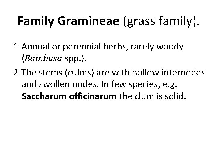 Family Gramineae (grass family). 1 -Annual or perennial herbs, rarely woody (Bambusa spp. ).