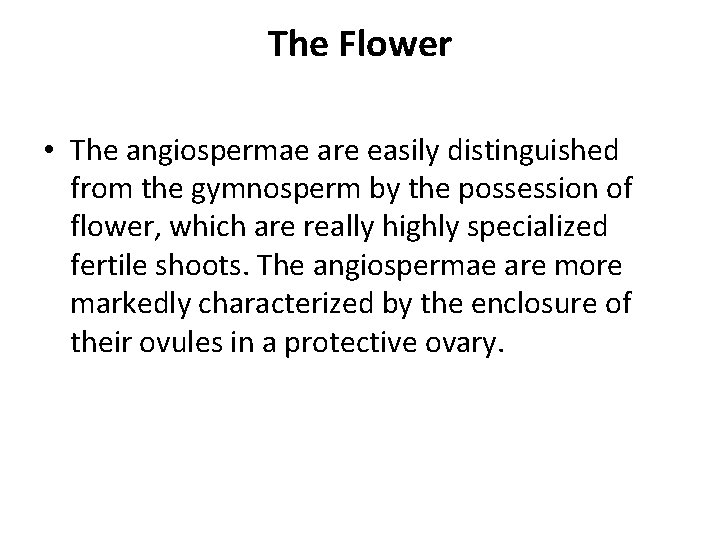 The Flower • The angiospermae are easily distinguished from the gymnosperm by the possession