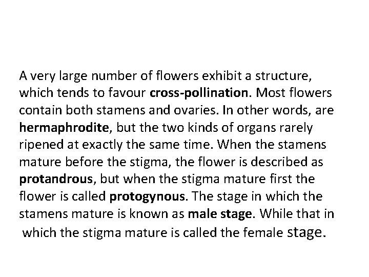A very large number of flowers exhibit a structure, which tends to favour cross-pollination.