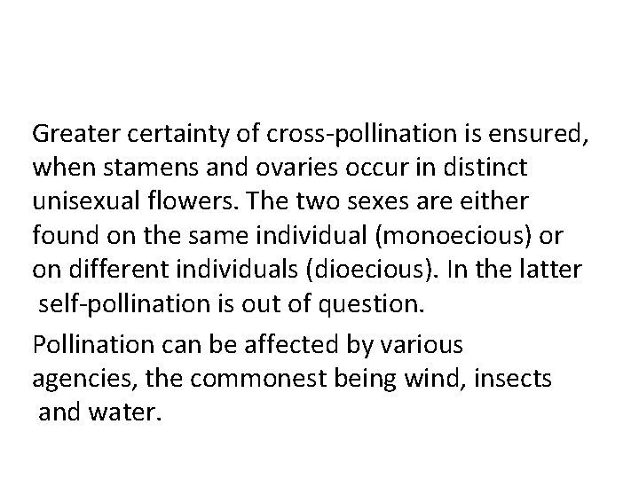 Greater certainty of cross-pollination is ensured, when stamens and ovaries occur in distinct unisexual
