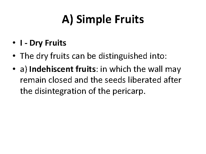 A) Simple Fruits • I - Dry Fruits • The dry fruits can be