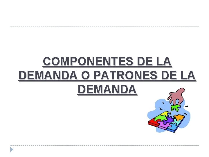 COMPONENTES DE LA DEMANDA O PATRONES DE LA DEMANDA 