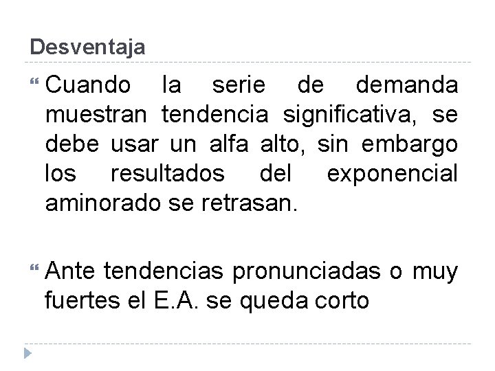 Desventaja Cuando la serie de demanda muestran tendencia significativa, se debe usar un alfa