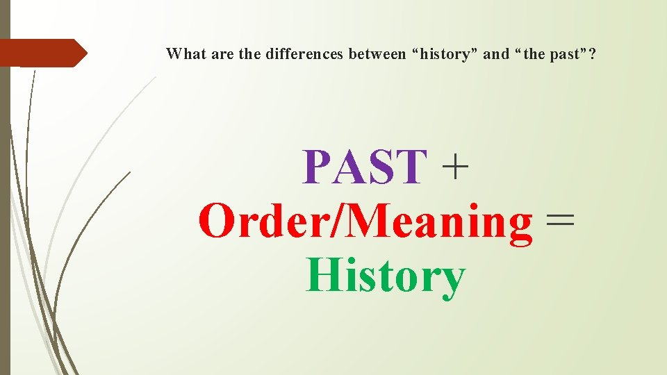 What are the differences between “history” and “the past”? PAST + Order/Meaning = History