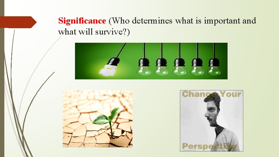 Significance (Who determines what is important and what will survive? ) 