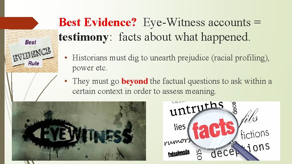 Best Evidence? Eye-Witness accounts = testimony: facts about what happened. • Historians must dig