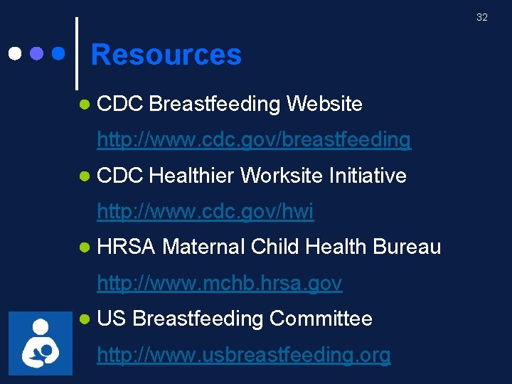32 Resources ● CDC Breastfeeding Website http: //www. cdc. gov/breastfeeding ● CDC Healthier Worksite