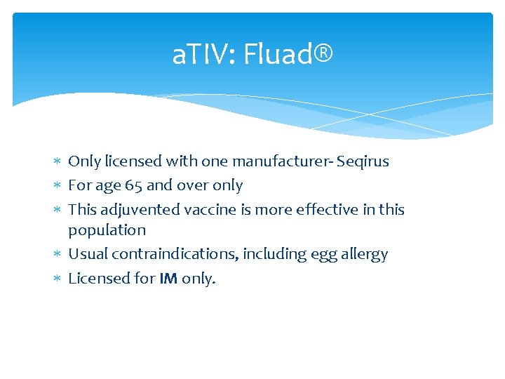 a. TIV: Fluad® Only licensed with one manufacturer- Seqirus For age 65 and over