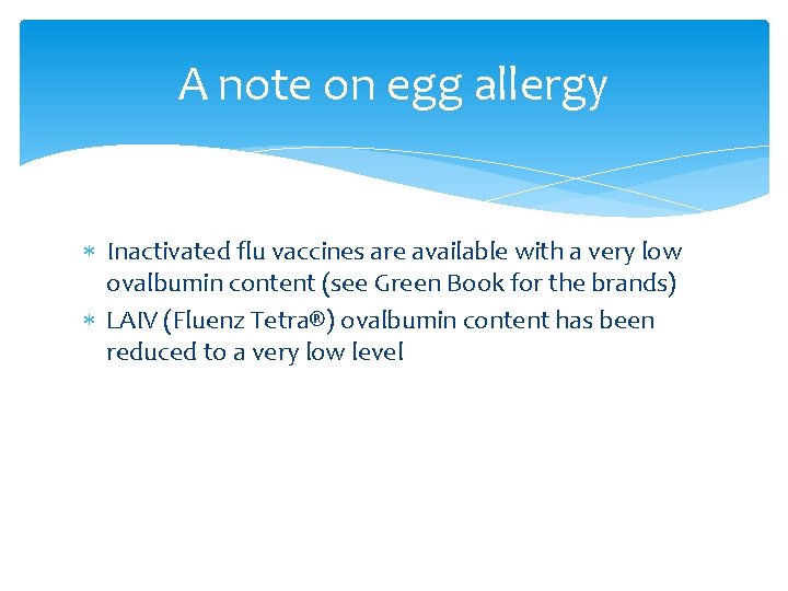 A note on egg allergy Inactivated flu vaccines are available with a very low