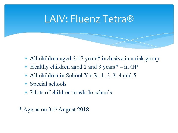 LAIV: Fluenz Tetra® All children aged 2 -17 years* inclusive in a risk group
