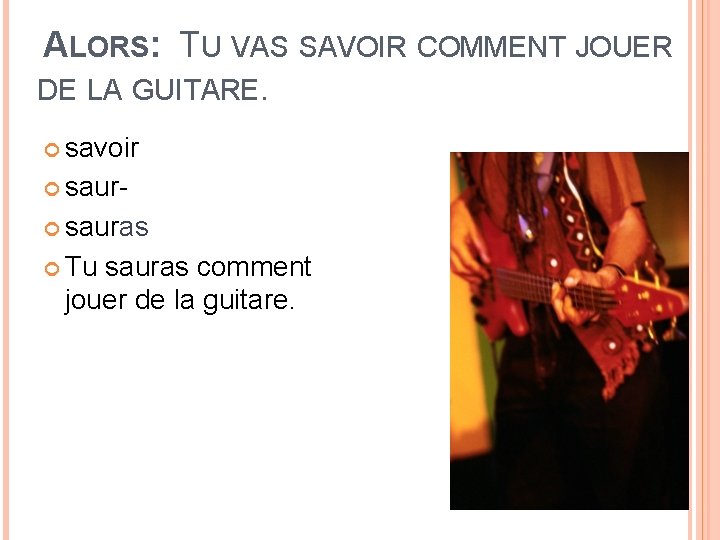 ALORS: TU VAS SAVOIR COMMENT JOUER DE LA GUITARE. savoir sauras Tu sauras comment ALORS: TU VAS SAVOIR COMMENT JOUER DE LA GUITARE. savoir sauras Tu sauras comment