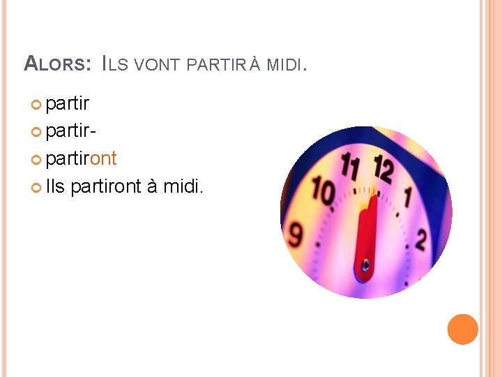 ALORS: ILS VONT PARTIR À MIDI. partiront Ils partiront à midi. ALORS: ILS VONT PARTIR À MIDI. partiront Ils partiront à midi.