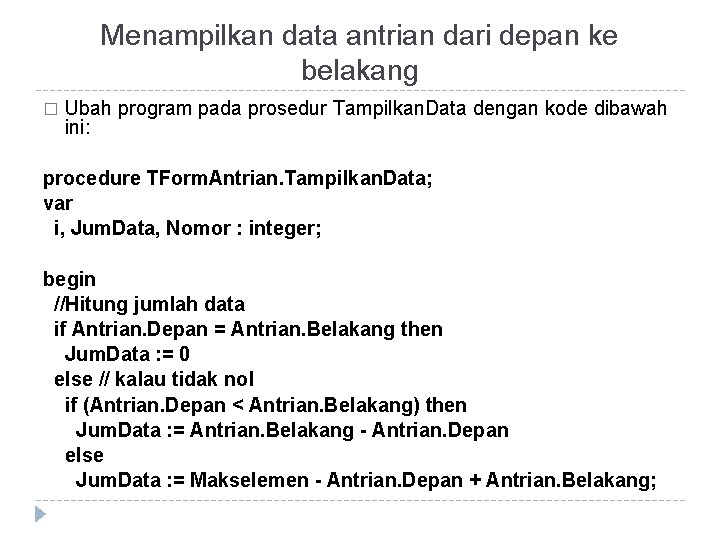 Menampilkan data antrian dari depan ke belakang � Ubah program pada prosedur Tampilkan. Data