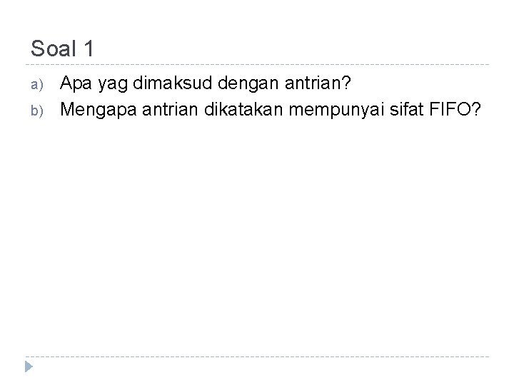 Soal 1 a) b) Apa yag dimaksud dengan antrian? Mengapa antrian dikatakan mempunyai sifat