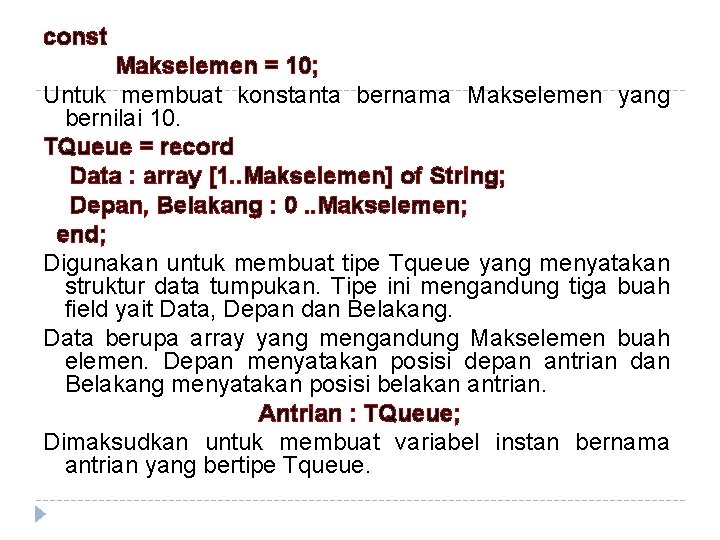 const Makselemen = 10; Untuk membuat konstanta bernama Makselemen yang bernilai 10. TQueue =