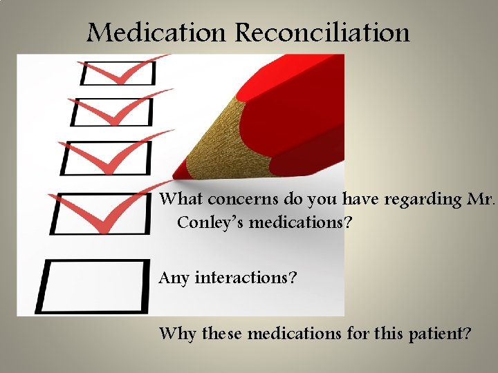 Medication Reconciliation What concerns do you have regarding Mr. Conley’s medications? Any interactions? Why