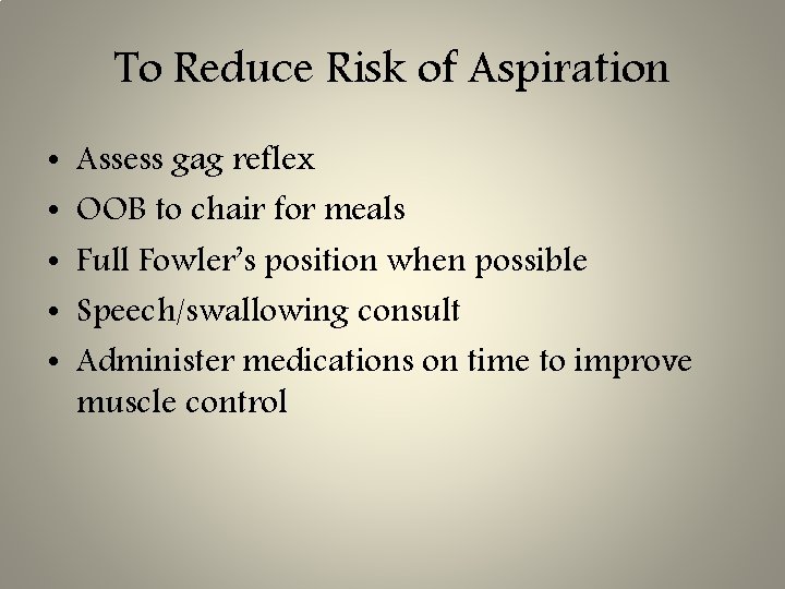 To Reduce Risk of Aspiration • • • Assess gag reflex OOB to chair