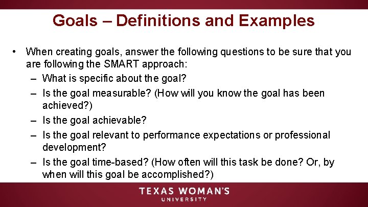 Goals – Definitions and Examples • When creating goals, answer the following questions to