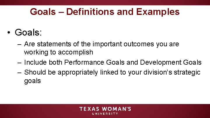 Goals – Definitions and Examples • Goals: – Are statements of the important outcomes