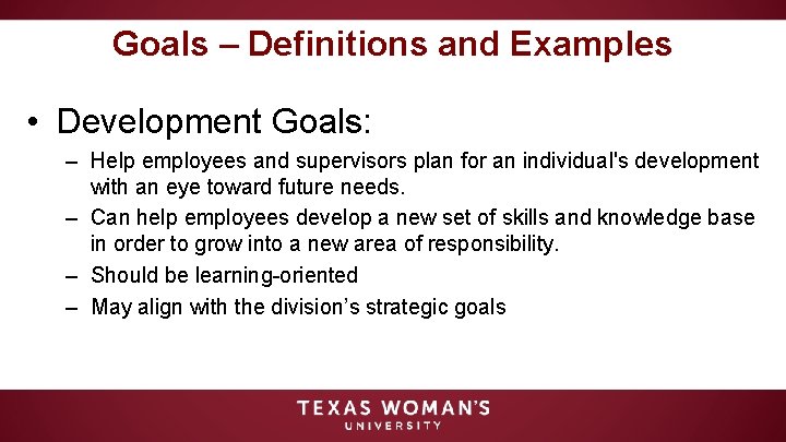 Goals – Definitions and Examples • Development Goals: – Help employees and supervisors plan