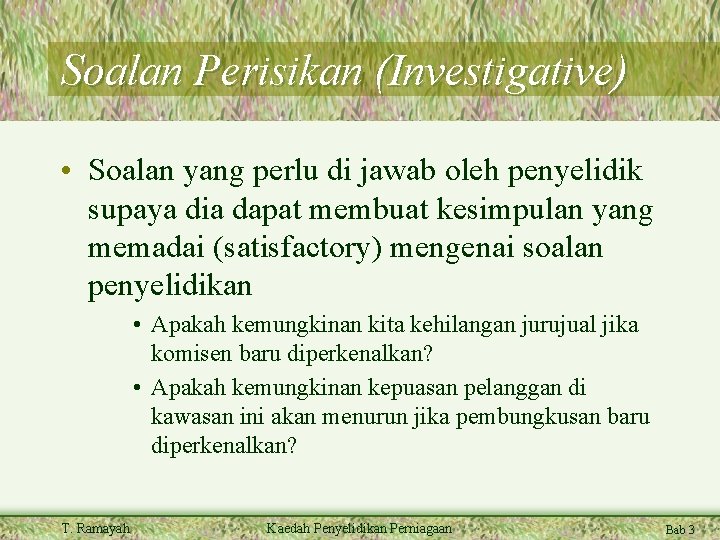 Soalan Perisikan (Investigative) • Soalan yang perlu di jawab oleh penyelidik supaya dia dapat