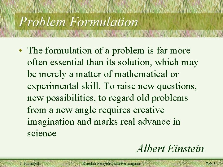 Problem Formulation • The formulation of a problem is far more often essential than