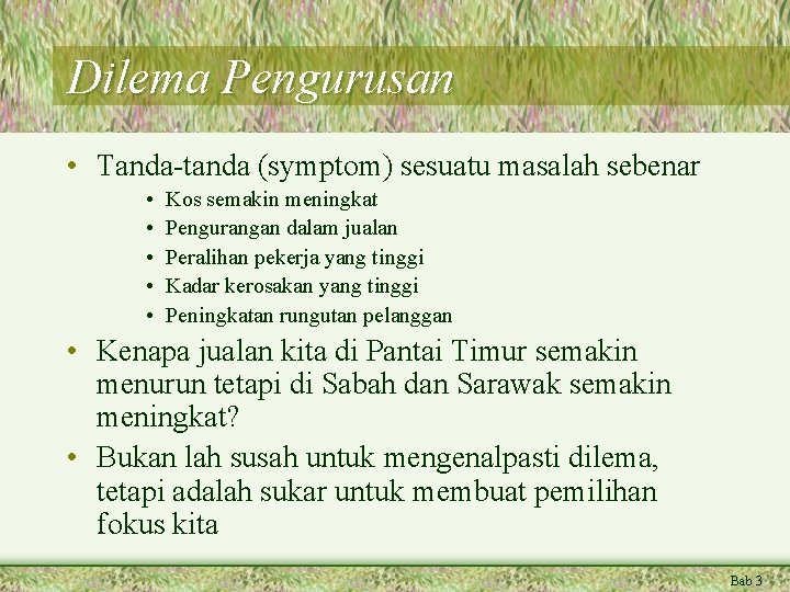 Dilema Pengurusan • Tanda-tanda (symptom) sesuatu masalah sebenar • • • Kos semakin meningkat