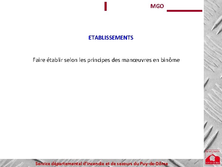 MGO ETABLISSEMENTS Faire établir selon les principes des manœuvres en binôme Service départemental d’incendie