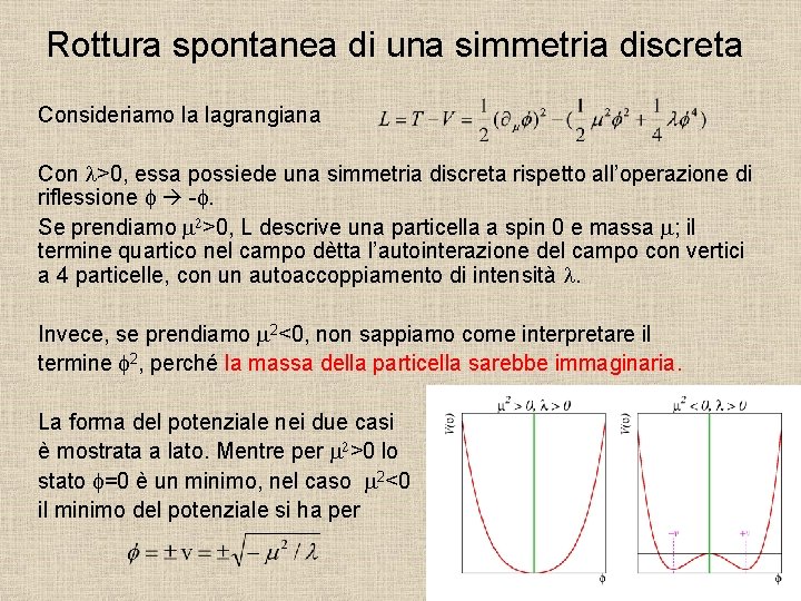 Rottura spontanea di una simmetria discreta Consideriamo la lagrangiana Con l>0, essa possiede una