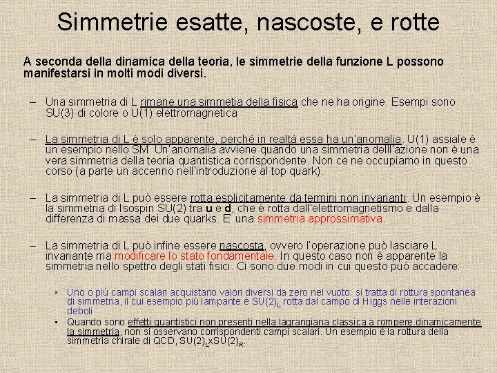 Simmetrie esatte, nascoste, e rotte A seconda della dinamica della teoria, le simmetrie della