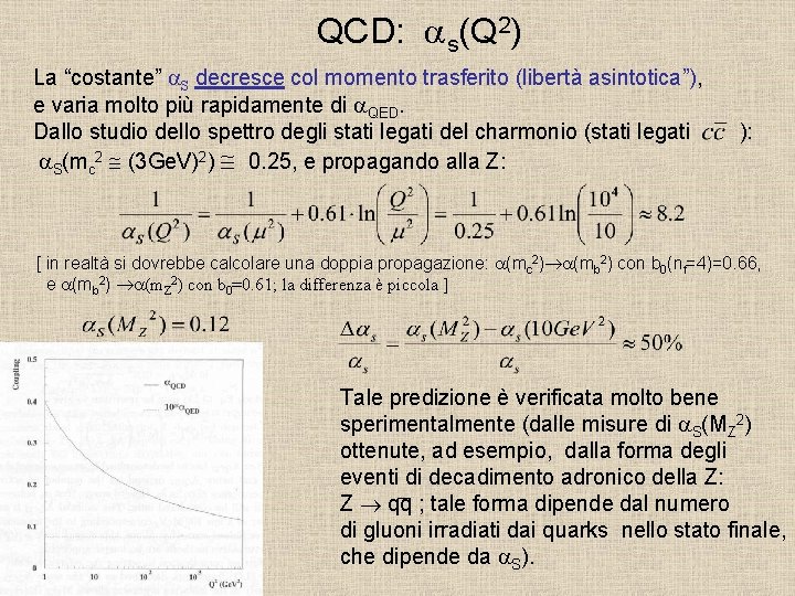 QCD: as(Q 2) La “costante” a. S decresce col momento trasferito (libertà asintotica”), e