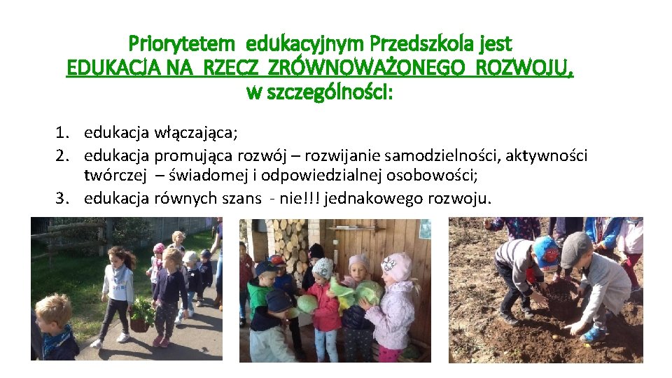 Priorytetem edukacyjnym Przedszkola jest EDUKACJA NA RZECZ ZRÓWNOWAŻONEGO ROZWOJU, w szczególności: 1. edukacja włączająca; Priorytetem edukacyjnym Przedszkola jest EDUKACJA NA RZECZ ZRÓWNOWAŻONEGO ROZWOJU, w szczególności: 1. edukacja włączająca;
