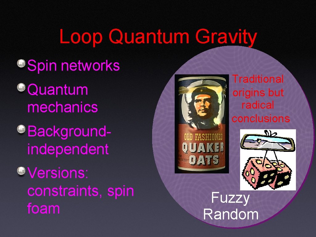 Loop Quantum Gravity Spin networks Quantum mechanics Backgroundindependent Versions: constraints, spin foam Traditional origins