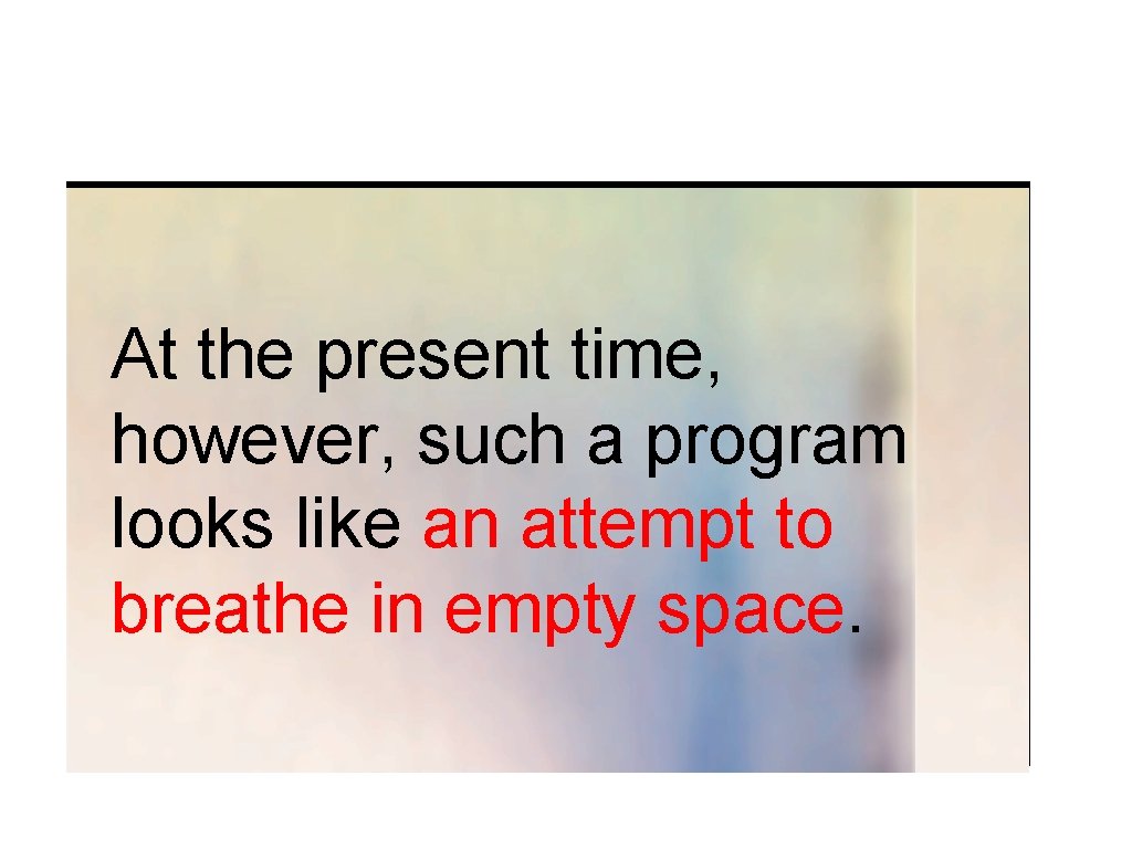 At the present time, however, such a program looks like an attempt to breathe