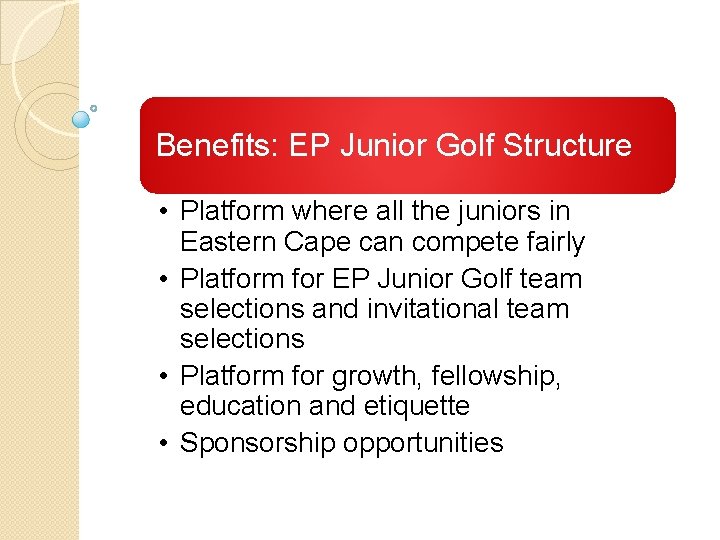 Benefits: EP Junior Golf Structure • Platform where all the juniors in Eastern Cape