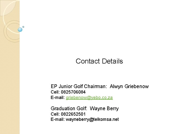 Contact Details EP Junior Golf Chairman: Alwyn Griebenow Cell: 0825706084 E-mail: griebenow@yebo. co. za