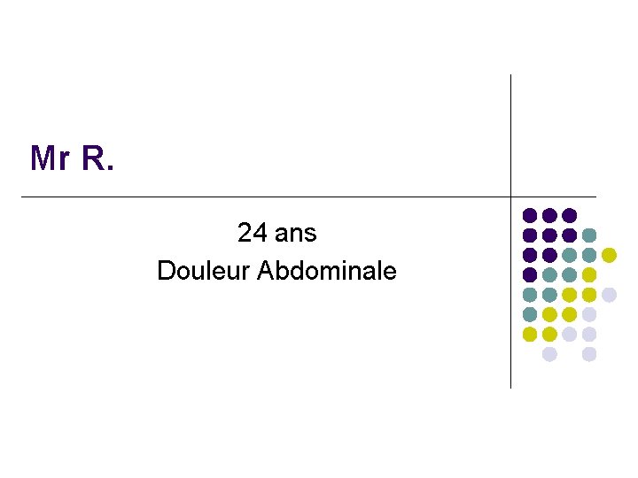 Mr R. 24 ans Douleur Abdominale 