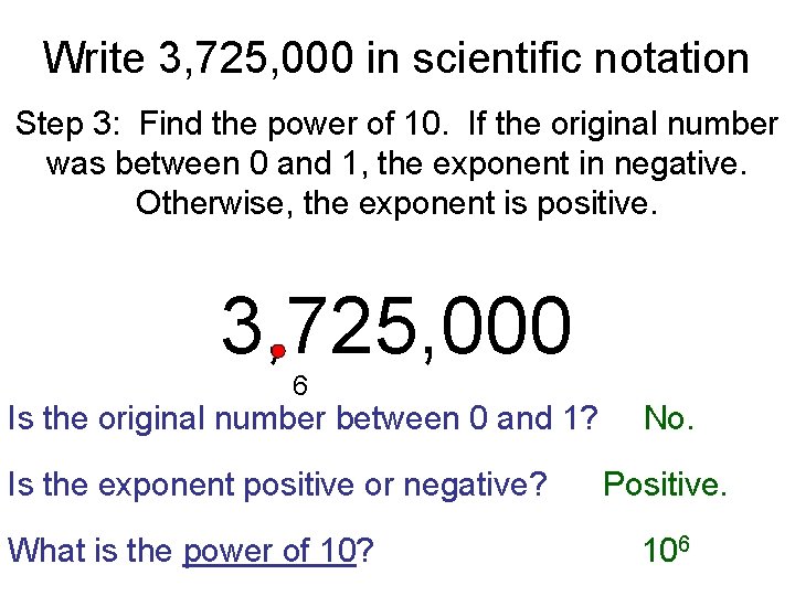 Write 3, 725, 000 in scientific notation Step 3: Find the power of 10.