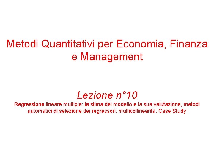 Metodi Quantitativi per Economia, Finanza e Management Lezione n° 10 Regressione lineare multipla: la