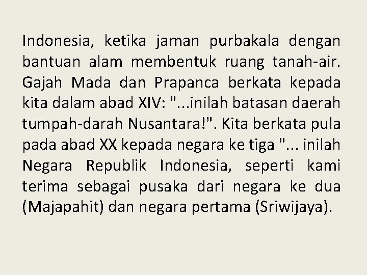 Indonesia, ketika jaman purbakala dengan bantuan alam membentuk ruang tanah-air. Gajah Mada dan Prapanca Indonesia, ketika jaman purbakala dengan bantuan alam membentuk ruang tanah-air. Gajah Mada dan Prapanca