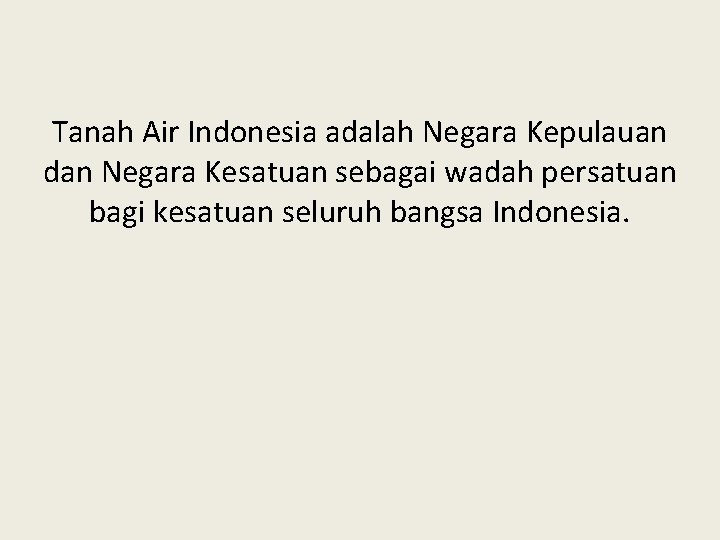 Tanah Air Indonesia adalah Negara Kepulauan dan Negara Kesatuan sebagai wadah persatuan bagi kesatuan Tanah Air Indonesia adalah Negara Kepulauan dan Negara Kesatuan sebagai wadah persatuan bagi kesatuan