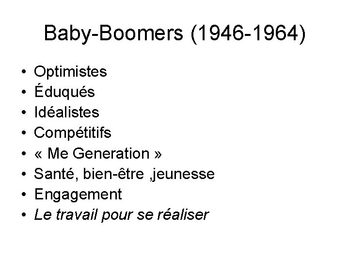 Baby-Boomers (1946 -1964) • • Optimistes Éduqués Idéalistes Compétitifs « Me Generation » Santé,