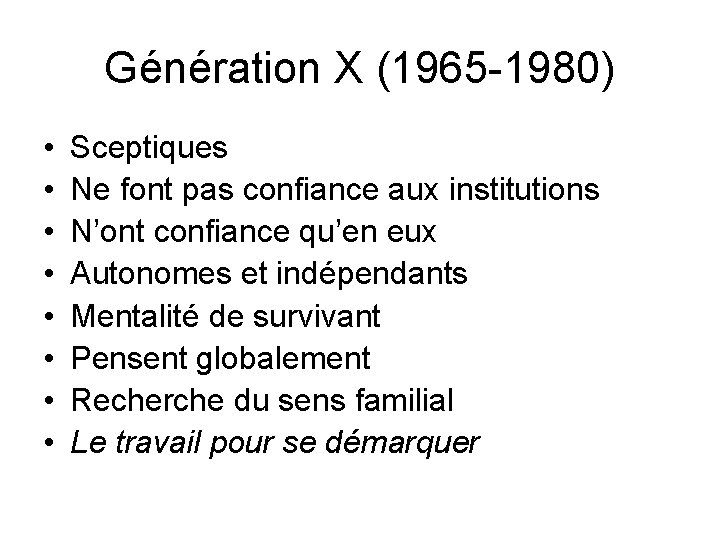 Génération X (1965 -1980) • • Sceptiques Ne font pas confiance aux institutions N’ont