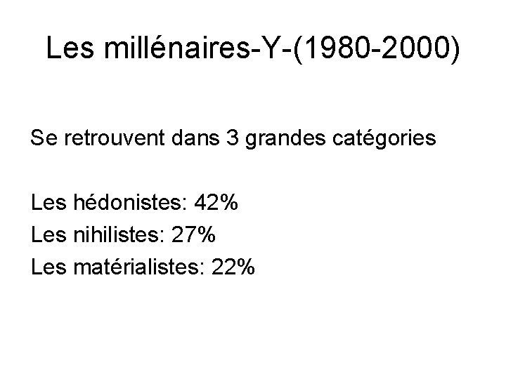 Les millénaires-Y-(1980 -2000) Se retrouvent dans 3 grandes catégories Les hédonistes: 42% Les nihilistes: